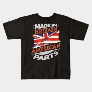 Made In Britain With American Parts - Gift for American From USA Kids T-Shirt